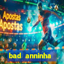 bad anninha conteudo gratis